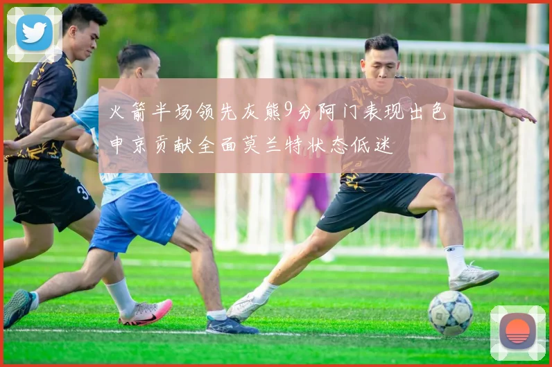火箭半场领先灰熊9分阿门表现出色申京贡献全面莫兰特状态低迷