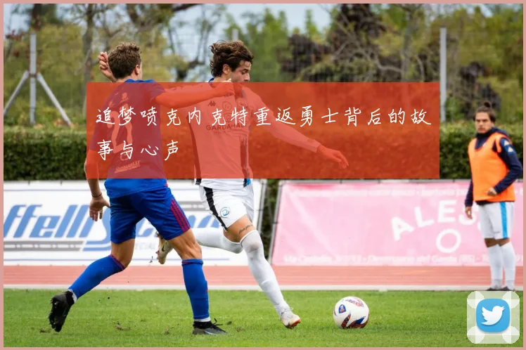 追梦喷克内克特重返勇士背后的故事与心声