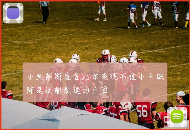 小里弗斯直言比尔表现不佳小卡缺阵是快船衰退的主因