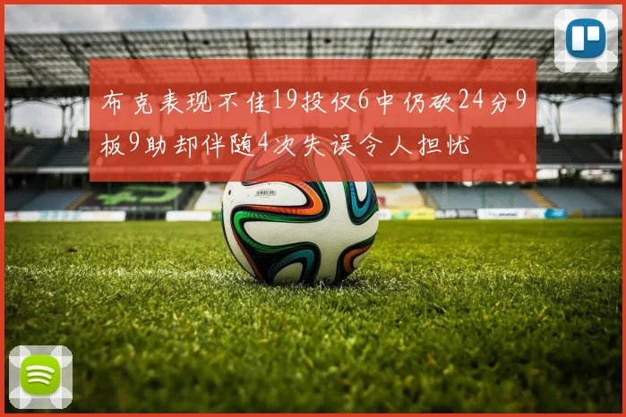 布克表现不佳19投仅6中仍砍24分9板9助却伴随4次失误令人担忧