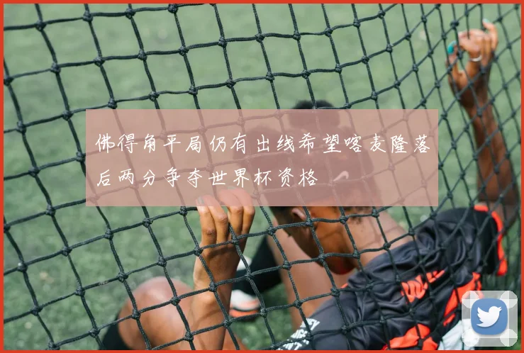 佛得角平局仍有出线希望喀麦隆落后两分争夺世界杯资格